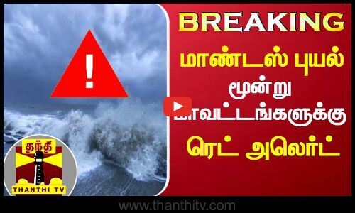 #BREAKING || 'மாண்டஸ் புயல்' மூன்று மாவட்டங்களுக்கு ரெட் அலெர்ட் ...